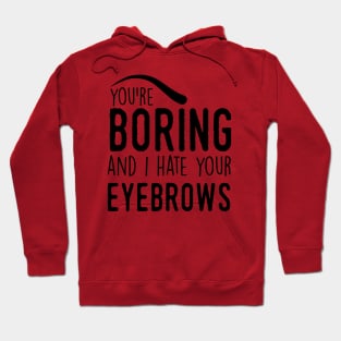 You are boring and I hate your eyebrows (black) Hoodie